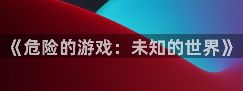 《危险的游戏：未知的世界》